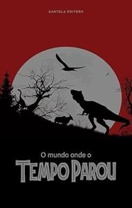 Imagem de capa da antologia "O mundo onde o tempo parou", mostrando a silhueta de um tiranossauro rex e outros animais contra o Sol, que se põe no horizonte.